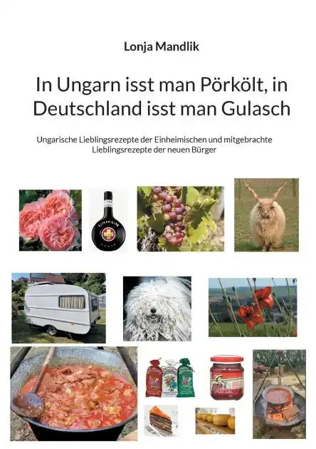 In Ungarn isst man P�rk�lt, in Deutschland isst man Gulasch: Ungarische Lieblingsrezepte der Einheimischen und mitgebrachte Lieblingsrezepte der neuen B�rger Big Sale