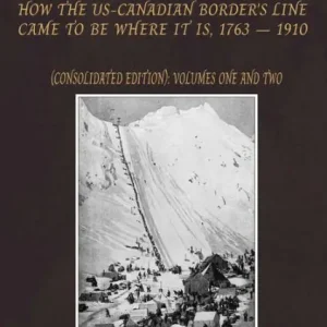 The The Longest Boundary: How the US-Canadian Border's Line came to be where it is, 1763-1910 (Consolidated edition): Volumes 1 and 2 Clearance