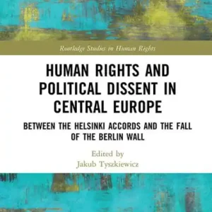 Premium Human Rights and Political Dissent in Central Europe: Between the Helsinki Accords and the Fall of the Berlin Wall