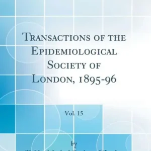 Secure Checkout Transactions of the Epidemiological Society of London, 1895-96, Vol. 15 (Classic Reprint)