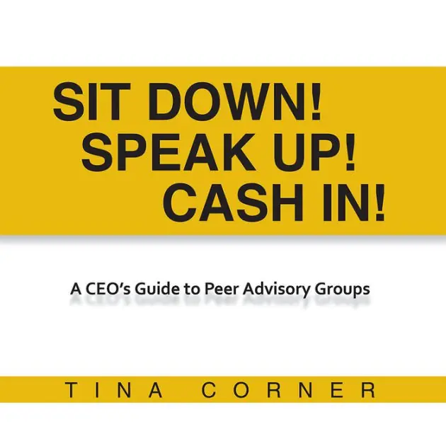 Sit Down! Speak Up! Cash In!: A CEO's Guide to Peer Advisory Groups Bargain