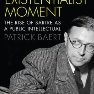 The Existentialist Moment: The Rise of Sartre as a Public Intellectual Markdown