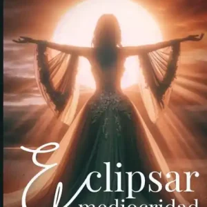 Premium Eclipsing Mediocrity / Eclipsar la mediocridad: How to Unveil Hidden Realities and Master Life's Challenges / cï¿½mo revelar realidades ocultas y dominar los retos de la vida