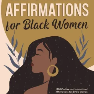 Holiday Sale Empowering Affirmations for Black Women: 1000 Daily Positive and Inspirational Affirmations for BIPOC Women to Foster Happiness, Health, Success, Enhance Confidence, and Self-Love