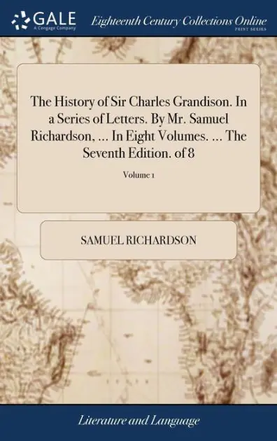The History of Sir Charles Grandison. In a Series of Letters. By Mr. Samuel Richardson, ... In Eight Volumes. ... The Seventh Edition. of 8; Volume 1 Best Seller