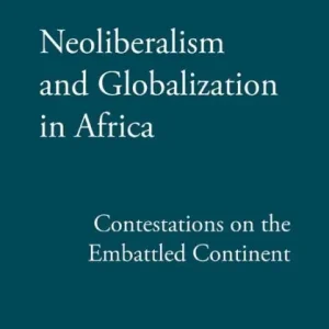 Editor’s Pick Neoliberalism and Globalization in Africa: Contestations from the Embattled Continent