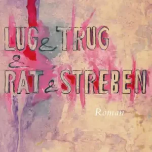 Reduced Price Lug und Trug und Rat und Streben: Roman