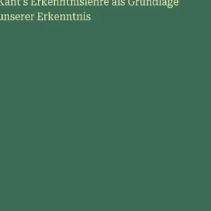 Last Chance Kant's Erkenntnislehre als Grundlage unserer Erkenntnis
