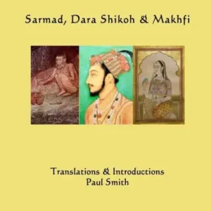 Three Sufi-Martyr Poets of India: Sarmad, Dara Shikoh & Mafhki Authentic