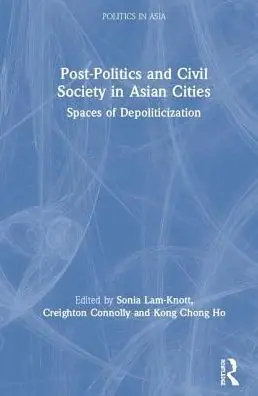 New Arrival Post-Politics and Civil Society in Asian Cities: Spaces of Depoliticisation
