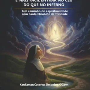 É mais fácil entrar no céu do que no inferno: um caminho de espiritualidade com Santa Elisabete da Trindade Original