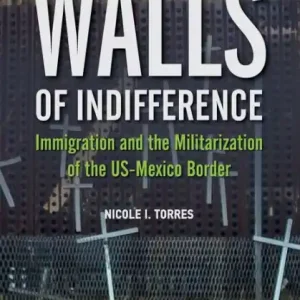 Walls of Indifference: Immigration and the Militarization of the Us-Mexico Border Weekend Sale