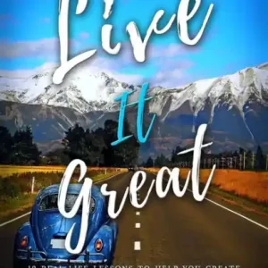 Live It Great: 12 Real Life Lessons to Help You Create Your Own Happy and Meaningful Life as a Migrant Express Delivery