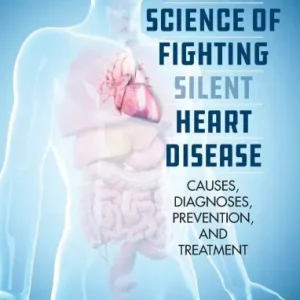 Buy Online The New Science of Fighting Silent Heart Disease: Causes, Diagnoses, Prevention, and Treatments
