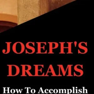 Joseph's Dreams: How To Accomplish God-given Dreams Don’t Miss Out