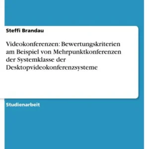 Brand New Videokonferenzen: Bewertungskriterien am Beispiel von Mehrpunktkonferenzen der Systemklasse der Desktopvideokonferenzsysteme
