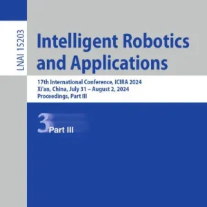 Intelligent Robotics and Applications: 17th International Conference, ICIRA 2024, Xi'an, China, July 31 - August 2, 2024, Proceedings, Part III Exclusive Offer