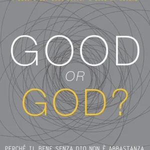 Limited Edition Good or God?: Perché il bene senza Dio non è abbastanza