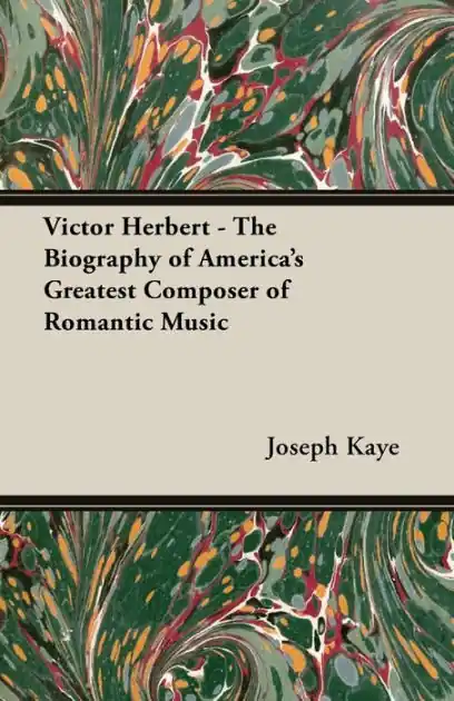 Fresh Stock Victor Herbert - The Biography Of America's Greatest Composer Of Romantic Music