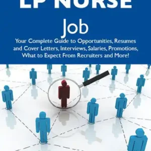 How to Land a Top-Paying LP Nurse Job: Your Complete Guide to Opportunities, Resumes and Cover Letters, Interviews, Salaries, Promotions, What to Expect From Recruiters and More Instant Buy