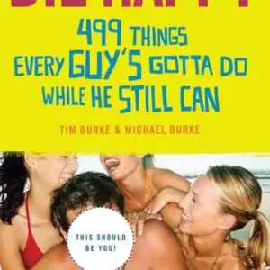 Handmade Die Happy: 499 Things Every Guy's Gotta Do While He Still Can