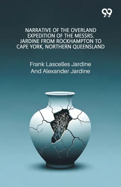 Limited Time Narrative Of The Overland Expedition Of The Messrs. Jardine From Rockhampton To Cape York, Northern Queensland