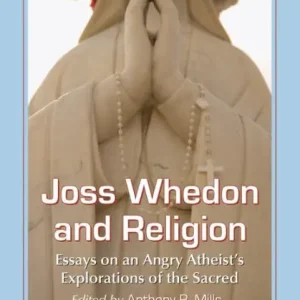 Joss Whedon and Religion: Essays on an Angry Atheist's Explorations of the Sacred Special Discount
