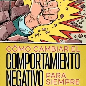 Cómo Cambiar el Comportamiento Negativo para Siempre: Transforma tus Hábitos Negativos en Conductas Positivas sin Dar Vuelta Atrás Modern