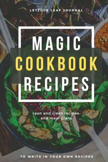 Magic Cookbook Recipes Lettuce Leaf Journal Lean and Clean Recipes and Meal Plans to write In: Blank Cookbook Optimal Format (6" x 9") Warranty Included