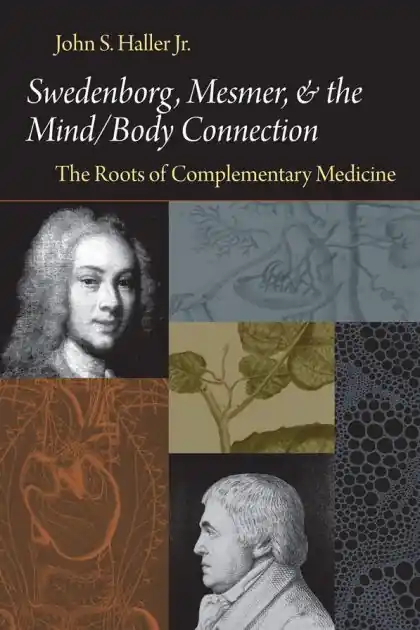 Swedenborg, Mesmer, and the Mind/Body Connection: The Roots of Complementary Medicine Must Have