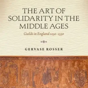 New Arrival The Art of Solidarity in the Middle Ages: Guilds in England 1250-1550