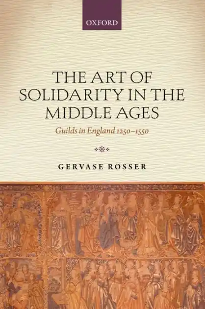 New Arrival The Art of Solidarity in the Middle Ages: Guilds in England 1250-1550