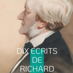 Dix ï¿½crits de Richard Wagner: Plongez dans l'univers crï¿½atif et la pensï¿½e rï¿½volutionnaire du maï¿½tre de l'opï¿½ra romantique ï¿½ travers ses ï¿½crits essentiels Buy Today
