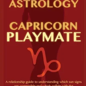 Erotic Astrology: Capricorn Playmate: A relationship guide to understanding which sun signs are compatible and which collide with the classic Capricorn companion. Limited Time