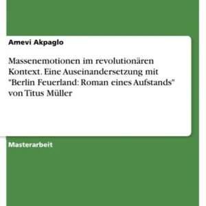 Premium Massenemotionen im revolutionären Kontext. Eine Auseinandersetzung mit 'Berlin Feuerland: Roman eines Aufstands' von Titus Müller