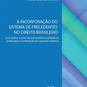 Exclusive A incorporação do sistema de precedentes no Direito Brasileiro: uma análise a partir da (in)constitucionalidade da prisão após a condenação em segunda instância
