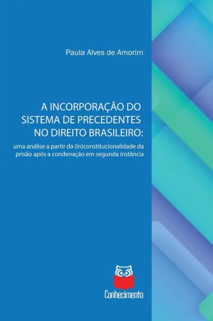 Exclusive A incorporação do sistema de precedentes no Direito Brasileiro: uma análise a partir da (in)constitucionalidade da prisão após a condenação em segunda instância
