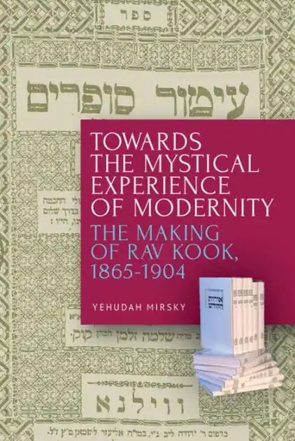Towards the Mystical Experience of Modernity: The Making of Rav Kook, 1865-1904 Express Delivery