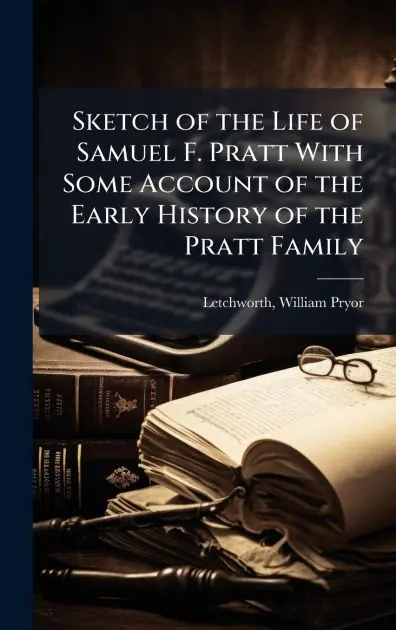 Trusted Brand Sketch of the Life of Samuel F. Pratt With Some Account of the Early History of the Pratt Family