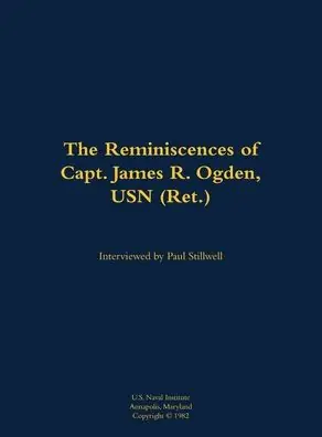 The Reminiscences of Capt. James R. Ogden, USN (Ret.): 1911-1982 Top Rated