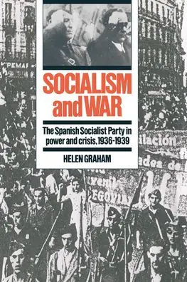 Clearance Socialism and War: The Spanish Socialist Party in Power and Crisis, 1936-1939