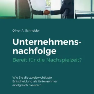 Unternehmensnachfolge Bereit für die Nachspielzeit?: Wie Sie die zweitwichtigste Entscheidung als Unternehmer erfolgreich meistern. Latest