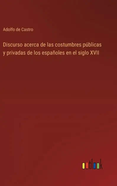 Editor’s Pick Discurso acerca de las costumbres p�blicas y privadas de los espa�oles en el siglo XVII