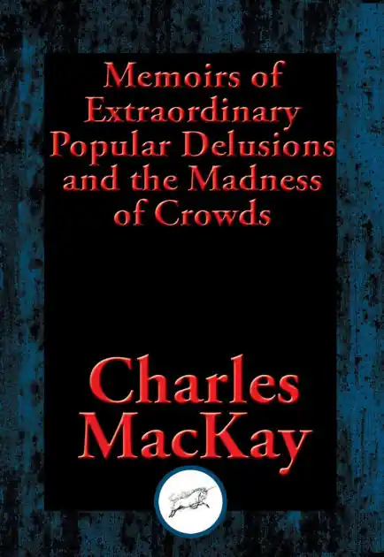 Authentic Memoirs of Extraordinary Popular Delusions and the Madness of Crowds: With Linked Table of Contents