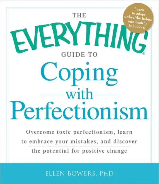Professional Grade The Everything Guide to Coping with Perfectionism: Overcome Toxic Perfectionism, Learn to Embrace Your Mistakes, and Discover the Potential for Positive Change