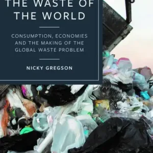 The Waste of the World: Consumption, Economies and the Making of the Global Waste Problem Instant Buy