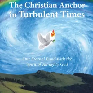Low Price The Christian Anchor in Turbulent Times: Our Eternal Bond with the Spirit of Almighty God