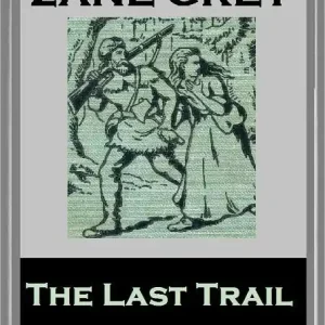 Zane Grey's THE LAST TRAIL (Zane Grey Western Series #4) WESTERNS: Comprehensive Collection of Classic Western Novels Factory Price