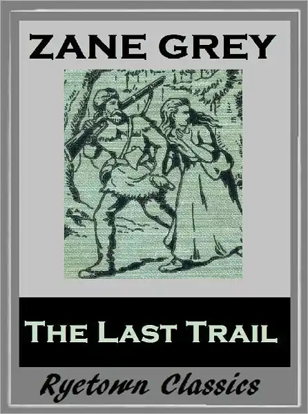 Zane Grey's THE LAST TRAIL (Zane Grey Western Series #4) WESTERNS: Comprehensive Collection of Classic Western Novels Factory Price