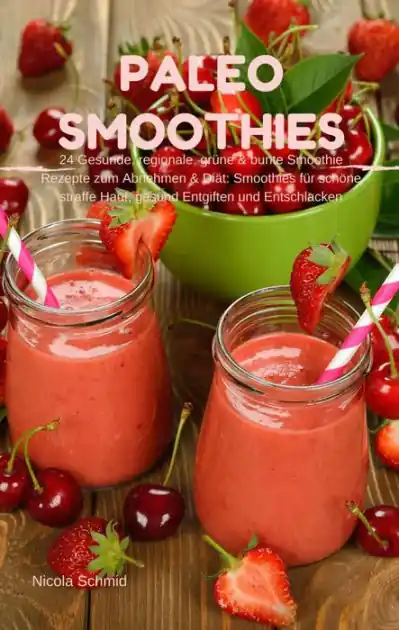 Paleo Smoothies : 24 Gesunde, regionale, grüne & bunte Smoothie Rezepte zum Abnehmen & Diät:: Smoothies für schöne straffe Haut, gesund Entgiften und Entschlacken Free Returns